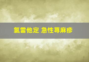 氯雷他定 急性荨麻疹